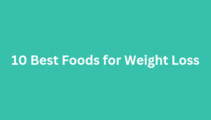 10 Best Foods for Weight Loss